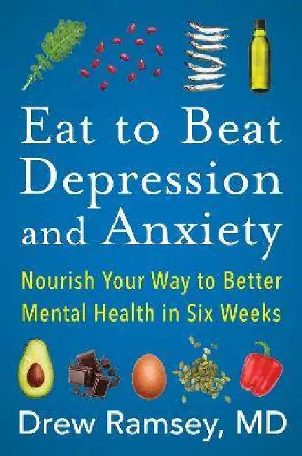 Eat To Beat Depression And Anxiety by Drew Ramsey