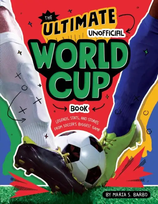 The Ultimate Unofficial World Cup Book: Legends, Stats, and Stories from Soccer's Biggest Game by Maria S. Barbo