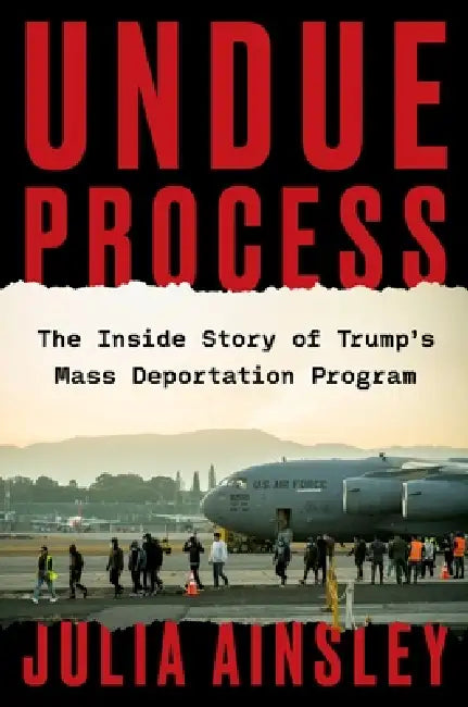 Undue Process: The Inside Story of Trump's Mass Deportation Program by Julia Ainsley