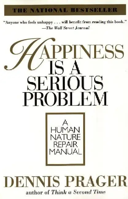 Happiness Is A Serious Problem by Dennis Prager