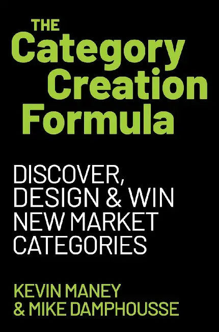 The Category Creation Formula: Discover, Design, and Win New Market Categories by Kevin Maney, Mike Damphousse