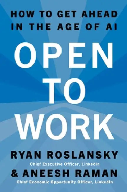 Open to Work: How to Get Ahead in the Age of AI by Ryan Roslansky, Aneesh Raman