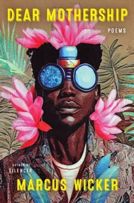 Dear Mothership: Poems by Marcus Wicker