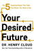 Your Desired Future: The Five Essential Steps That Take You Where You Want to Go by Henry Cloud