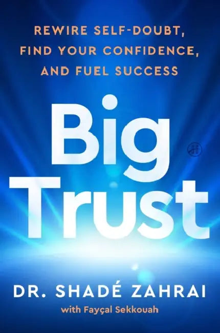 Big Trust: Rewire Self-Doubt, Find Your Confidence, and Fuel Success by Shade Zahrai