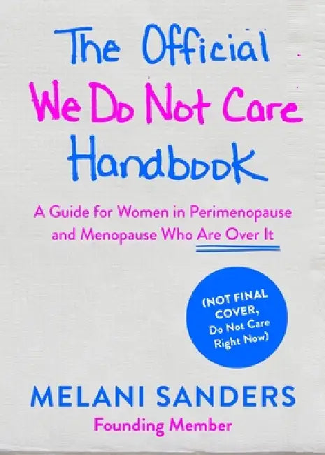 The Official We Do Not Care Club Handbook: A Hot-Mess Guide for Women in Perimenopause, Menopause, and Beyond Who Are Over It by Melani Sanders