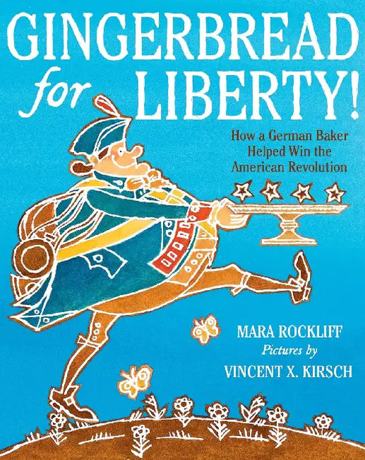 Gingerbread for Liberty!: How a German Baker Helped Win the American Revolution by Mara Rockliff
