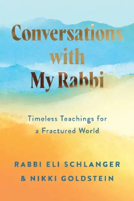 Conversations with My Rabbi: Timeless Teachings for a Fractured World by Rabbi Eli Schlanger, Nikki Goldstein