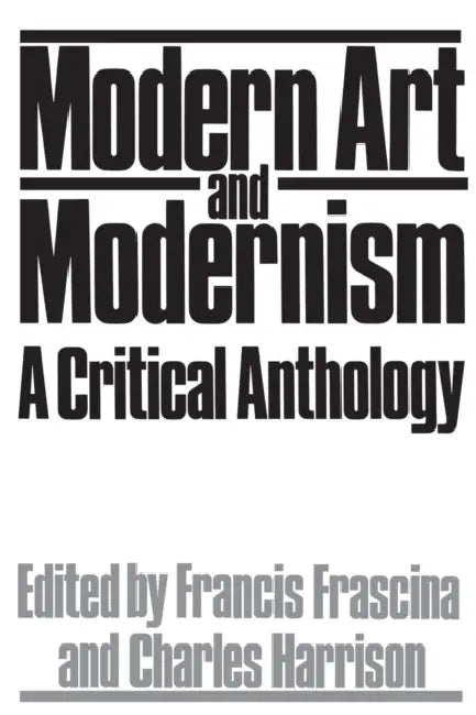 Modern Art And Modernism: A Critical Anthology by Francis Frascina