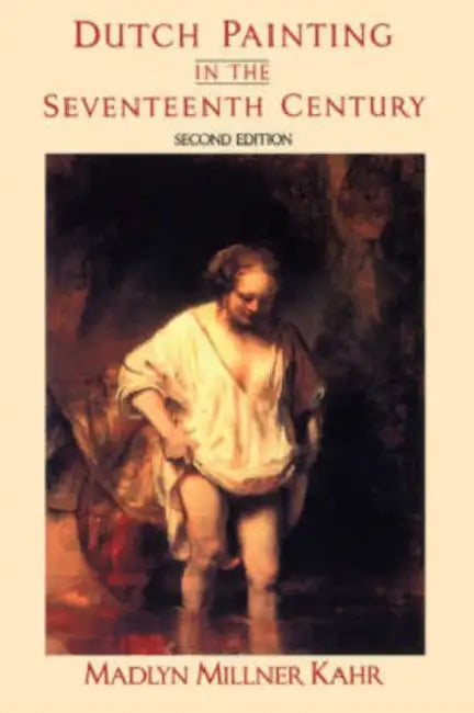 Dutch Painting in the Seventeenth Century by Madlyn Millner Kahr