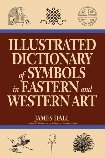 Illustrated Dictionary of Symbols in Eastern and Western Art by James Hall