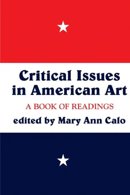 Critical Issues in American Art: A Book of Readings by Mary Ann Calo