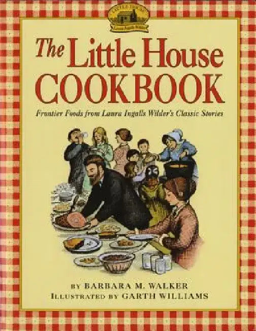 The Little House Cookbook: Frontier Foods from Laura Ingalls Wilder's Classic Stories by Barbara M. Walker