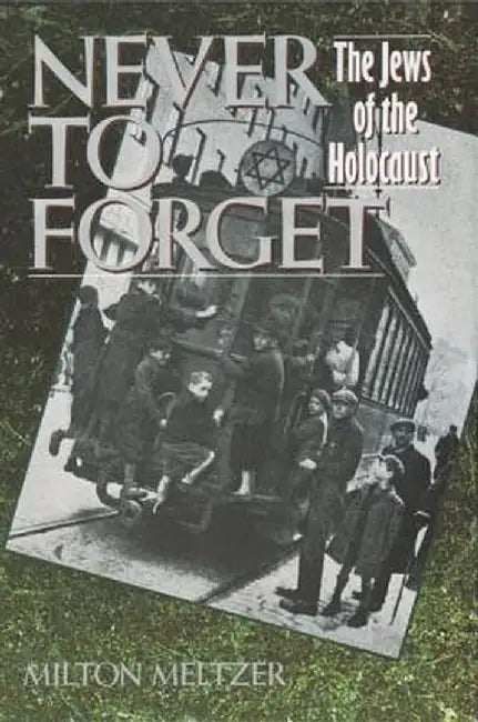 Never to Forget: The Jews of the Holocaust by Milton Meltzer