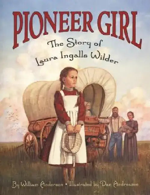 Pioneer Girl: The Story of Laura Ingalls Wilder by William Anderson