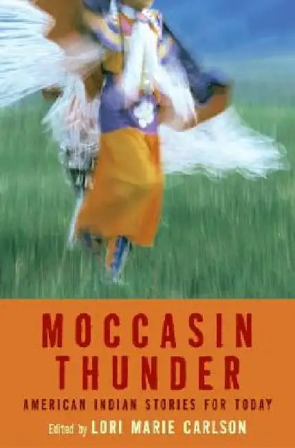 Moccasin Thunder: American Indian Stories for Today by Lori Marie Carlson