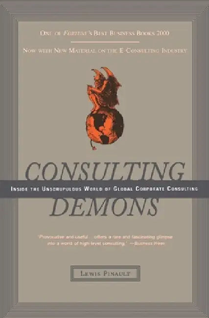 Consulting Demons: Inside the Unscrupulous World of Global Corporate Consulting by Lewis Pinault