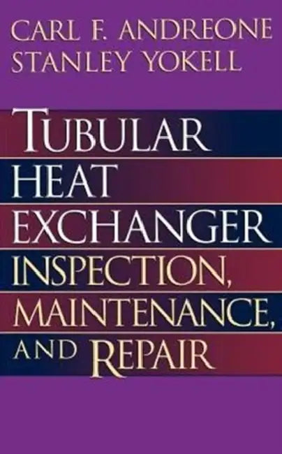 Tubular Heat Exchanger: Inspection, Maintenance and Repair by Carl F. Andreone, Stanley Yokell