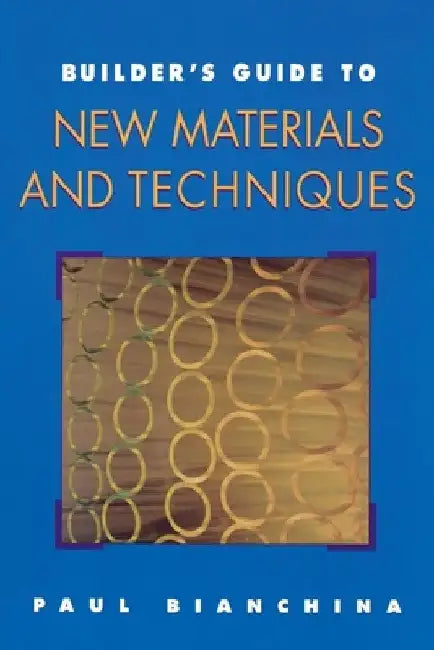 Builder's Guide to New Materials and Techniques by Paul Bianchina