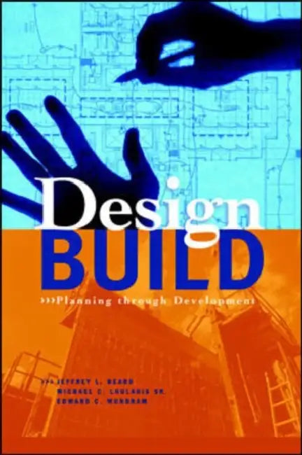 Design-Build: Planning Through Development by Jeffrey L. Beard, Michael C. Loulakis, Edward C. Wundram