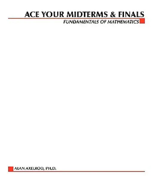 Ace Your Midterms & Finals: Fundamentals of Mathematics by Alan Axelrod