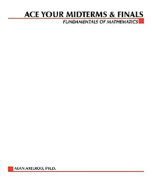 Ace Your Midterms & Finals: Fundamentals of Mathematics by Alan Axelrod