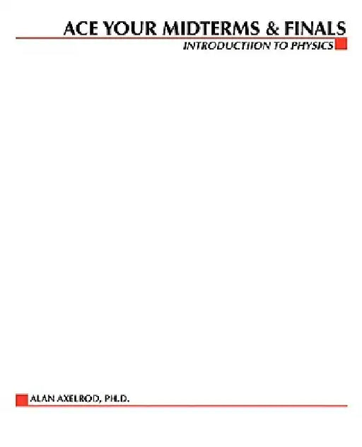 Ace Your Midterms & Finals: Introduction to Physics by Alan Axelrod