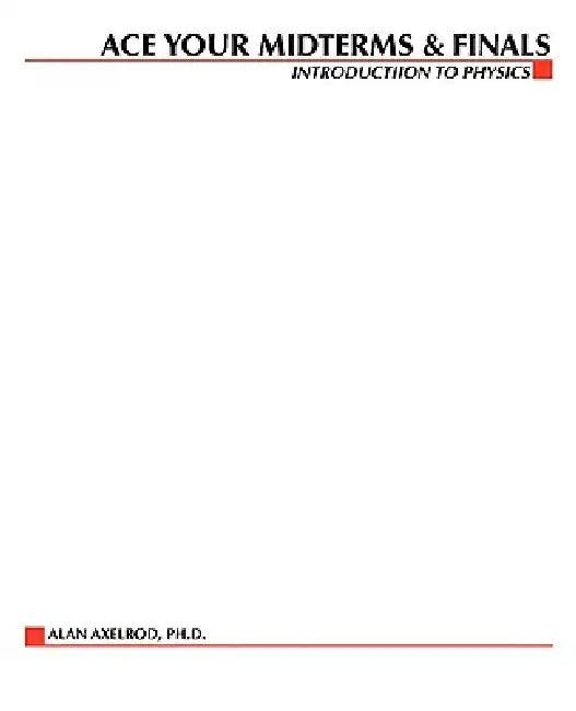 Ace Your Midterms & Finals: Introduction to Physics by Alan Axelrod