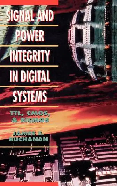 Signal and Power Integrity in Digital Systems: TTL, CMOS, and BICMOS by James E. Buchanan, Bert D. Buchanan, James E. Buchanan