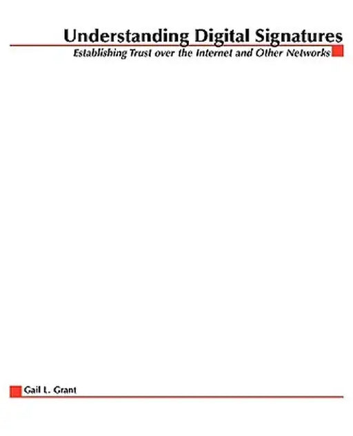 Understanding Digital Signatures: Establishing Trust Over the Internet and Other Networks by Gail Grant