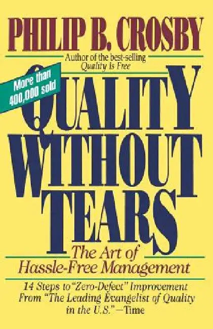 Quality Without Tears: The Art of Hassle-Free Management by Philip B. Crosby