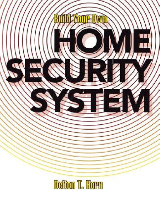 Build Your Own Home Security System by Delton T. Horn