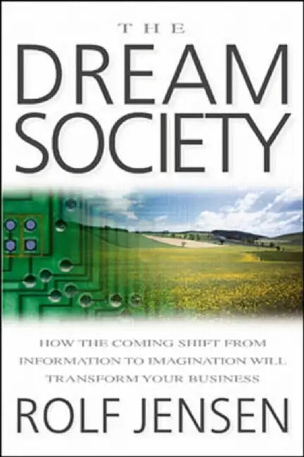 The Dream Society: How the Coming Shift From Information to Imagination Will Transform Your Business by Rolf Jensen