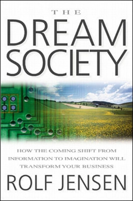 The Dream Society: How the Coming Shift From Information to Imagination Will Transform Your Business by Rolf Jensen