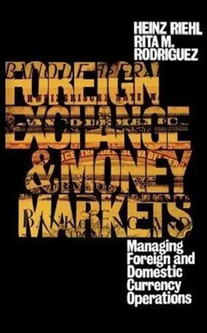Foreign Exchange and Money Markets: Managing Foreign and Domestic Currency Operations by Heinz Riehl, Rita M. Rodriguez