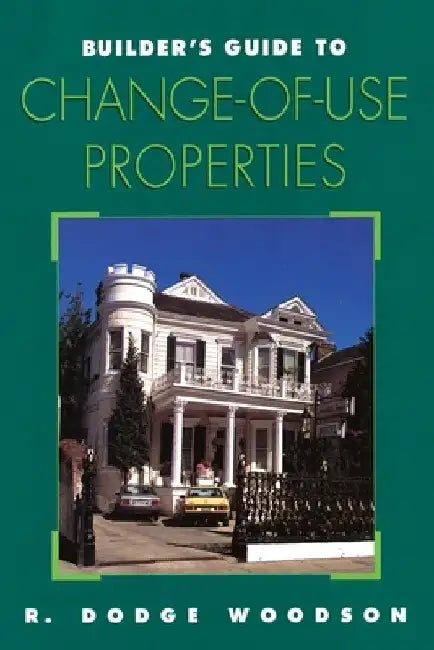 Builder's Guide to Change-of-Use Properties by R. Dodge Woodson