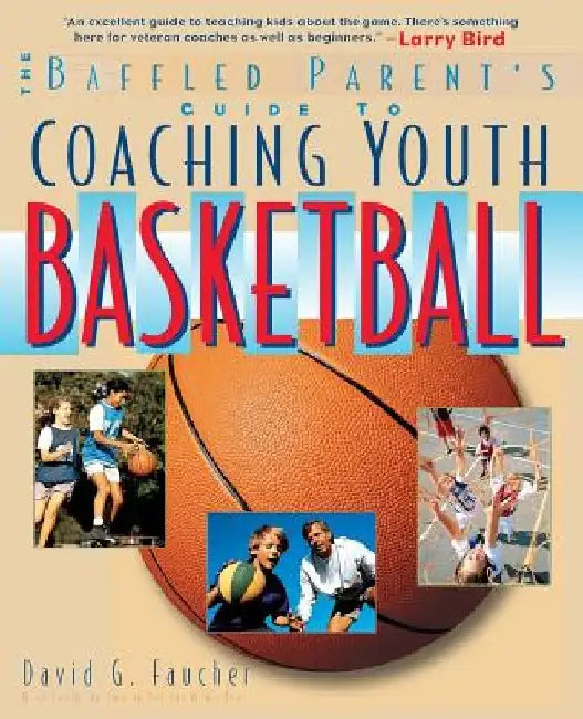 The Baffled Parent's Guide to Coaching Youth Basketball by David G. Faucher