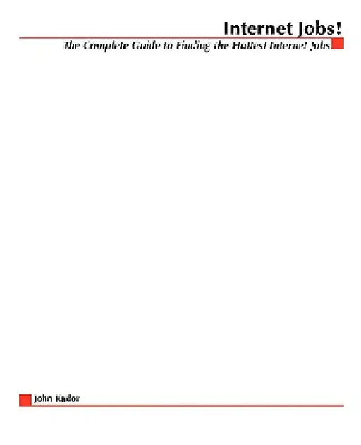 Internet Jobs: The Complete Guide to Finding the Hottest Jobs on the Net by John Kador