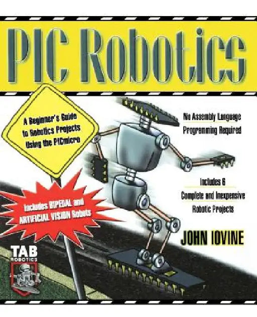 PIC Robotics: A Beginner's Guide to Robotics Projects Using the PIC Micro by John Iovine