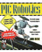 PIC Robotics: A Beginner's Guide to Robotics Projects Using the PIC Micro by John Iovine