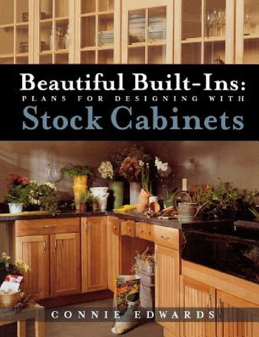Beautiful Built-Ins: Plans for Designing with Stock Cabinets by Connie Edwards