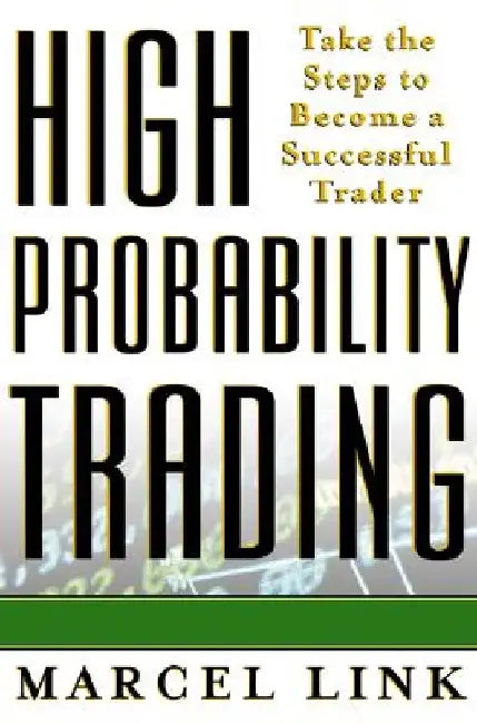 High Probability Trading: Take the Steps to Become a Successful Trader by Marcel Link
