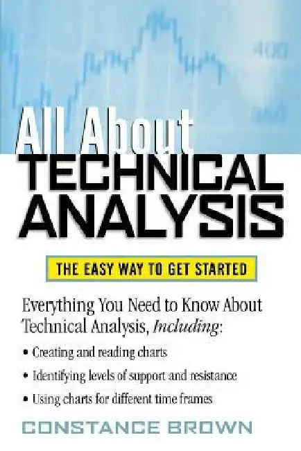 All about Technical Analysis: The Easy Way to Get Started by Constance M. Brown