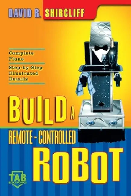Build a Remote-Controlled Robot by David R. Shircliff