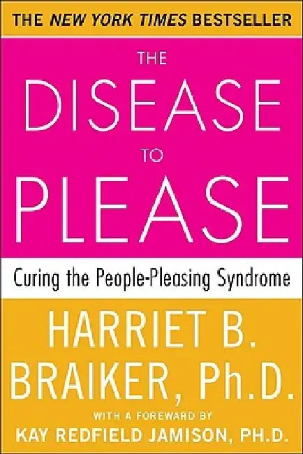 The Disease to Please: Curing the People-Pleasing Syndrome by Harriet Braiker