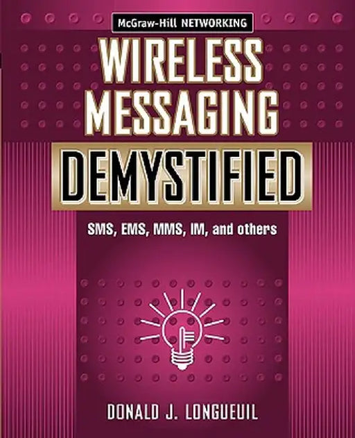 Wireless Messaging Demystified: SMS, EMS, Mms, Im, and Others by Donald Longueuil