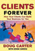 Clients Forever: How Your Clients Can Build Your Business for You: How Your Clients Can Build Your Business for You by Doug Carter