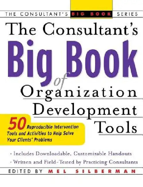 The Consultant's Big Book of Organization Development Tools: 50 Reproducible Intervention Tools to Help Solve Your Clients' Problems by Mel Silberman