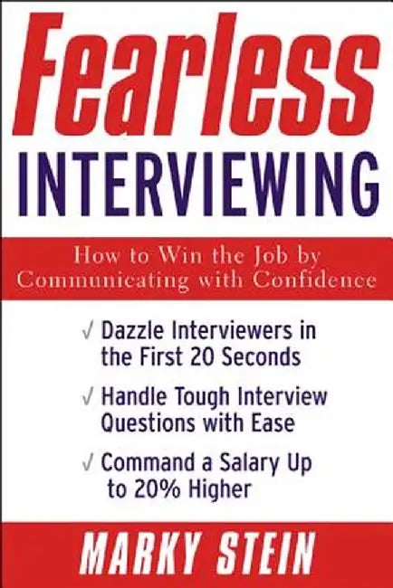 Fearless Interviewing: How to Win the Job by Communicating with Confidence by Marky Stein