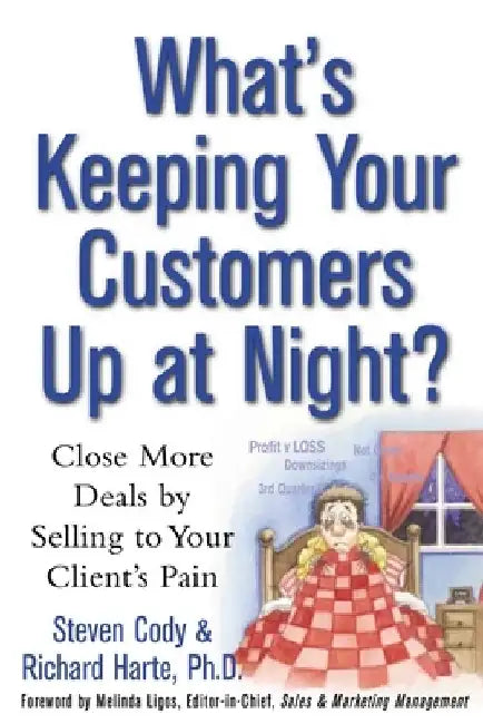 What's Keeping Your Customers Up at Night?: Close More Deals by Selling to Your Client's Pain by Steven Cody